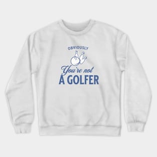 Obviously you're not a golfer Crewneck Sweatshirt